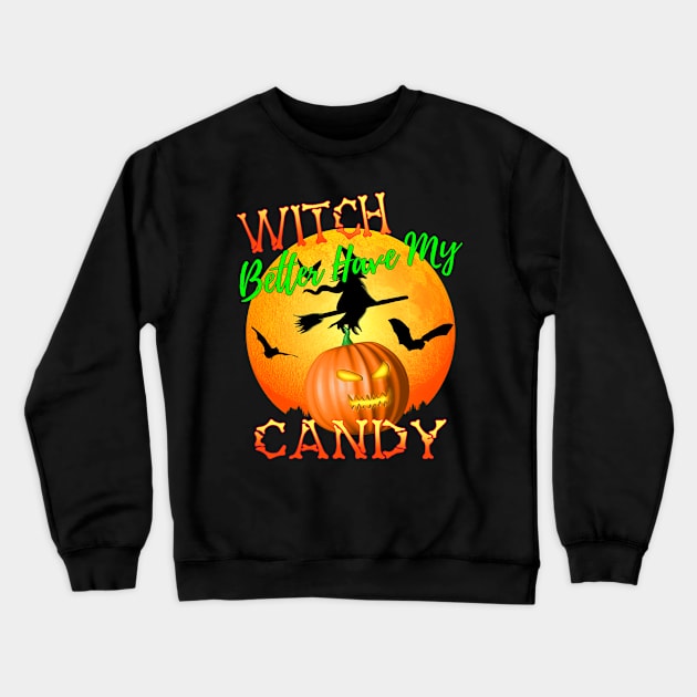 Witch Better Have My Candy Funny Halloween Crewneck Sweatshirt by Packrat